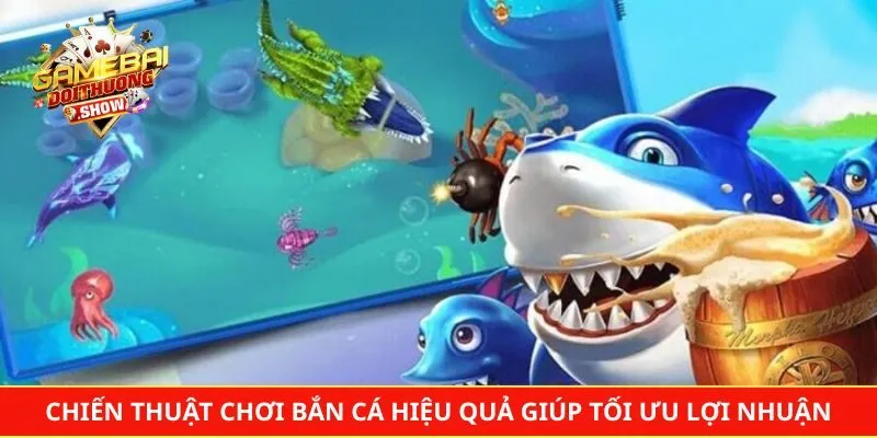 Chiến thuật chơi bắn cá hiệu quả giúp tối ưu lợi nhuận