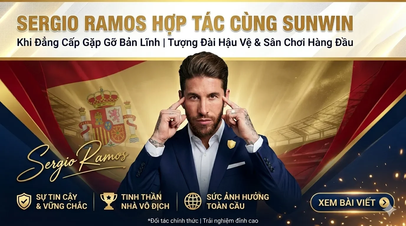 Sergio Ramos x Sunwin: Khi Đẳng Cấp Gặp Gỡ Bản Lĩnh